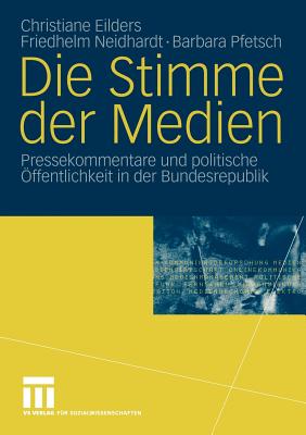 Die Stimme Der Medien: Pressekommentare Und Politische ffentlichkeit in Der Bundesrepublik - Eilders, Christiane, and Neidhardt, Friedhelm, and Pfetsch, Barbara