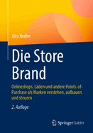 Die Store Brand: Onlineshops, L?den und andere Points-of-Purchase als Marken verstehen, aufbauen und steuern