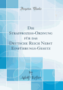 Die Strafprozess-Ordnung Fur Das Deutsche Reich Nebst Einfuhrungs-Gesetz (Classic Reprint)