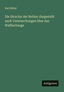 Die Structur Der Retina: Dargestellt Nach Untersuchungen Uber Das Walfischauge (Classic Reprint)