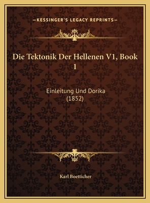 Die Tektonik Der Hellenen V1, Book 1: Einleitung Und Dorika (1852) - Boetticher, Karl