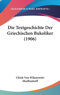 Die Textgeschichte Der Griechischen Bukoliker (1906) - Wilamowitz-Moellendorff, Ulrich Von