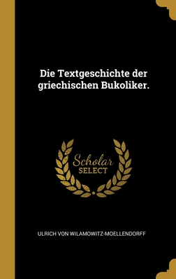 Die Textgeschichte der griechischen Bukoliker. - Wilamowitz-Moellendorff, Ulrich Von