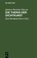 Die Themis Der Dichtkunst: Ein Lehrgedicht in 8 Ges?ngen Und Des Horatius Flaccus Brief ?ber Die Dichtkunst, Deutsch. Mit Anmerkungen