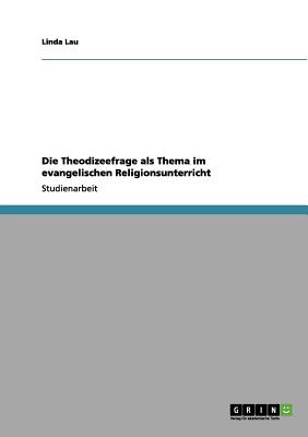 Die Theodizeefrage ALS Thema Im Evangelischen Religionsunterricht - Lau, Linda, PH.D.