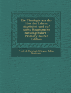 Die Theologie Aus Der Idee Des Lebens Abgeleitet Und Auf Sechs Hauptstucke Zuruckgefuhrt - Oetinger, Friedrich Christoph, and Hamberger, Julius