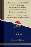 Die Theorie Der Beobachtungsfehler Und Die Methode Der Kleinsten Quadrate: Mit Ihrer Anwendung Auf Die Geodsie Und Die Wassermessungen (Classic Reprint)