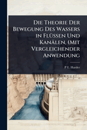 Die Theorie Der Bewegung Des Wassers in Fl1/4ssen Und Kanlen, (Mit Vergleichender Anwendung