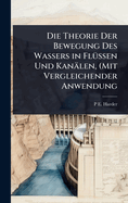 Die Theorie Der Bewegung Des Wassers in Fl?1/4ssen Und Kan?len, (Mit Vergleichender Anwendung