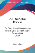 Die Theorie Des Romans: Ein Geschichtsphilosophischer Versuch Uber Die Formen Der Grossen Epik (1920)