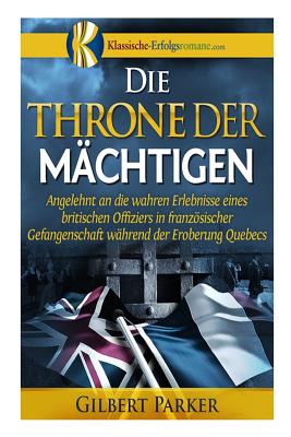 Die Throne der Mchtigen: Erlebnisse eines gefangenen britischen Offiziers whrend der Eroberung Quebecs - Schmid-Wilhelm, Benno (Translated by), and Parker, Gilbert