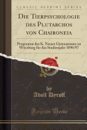 Die Tierpsychologie Des Plutarchos Von Chaironeia: Programm Des K. Neuen Gymnasiums Zu Wurzburg Fur Das Studienjahr 1896/97 (Classic Reprint)