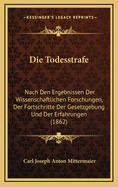 Die Todesstrafe: Nach Den Ergebnissen Der Wissenschaftlichen Forschungen, Der Fortschritte Der Gesetzgebung Und Der Erfahrungen (1862)