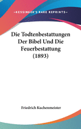 Die Todtenbestattungen Der Bibel Und Die Feuerbestattung (1893)