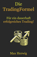 Die TradingFormel: F?r ein dauerhaft erfolgreiches Trading!