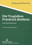 Die Tragoedien Friedrich Hebbels: Ihre Aktualitaet Heute - Ueber Deutsche Dichtungen 3