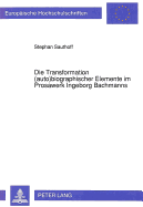 Die Transformation (Auto)Biographischer Elemente Im Prosawerk Ingeborg Bachmanns