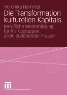 Die Transformation Kulturellen Kapitals: Berufliche Weiterbildung Fr Risikogruppen Allein Erziehender Frauen