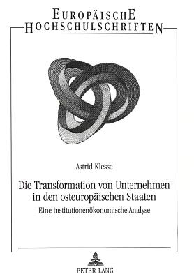 Die Transformation Von Unternehmen in Den Osteuropaeischen Staaten: Eine Institutionenoekonomische Analyse - Klesse, Astrid, and Universit?t M?nster