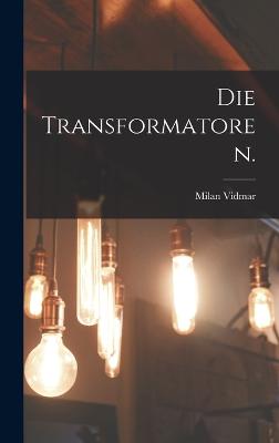 Die Transformatoren. - Vidmar, Milan