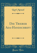 Die Trierer ADA-Handschrift (Classic Reprint)