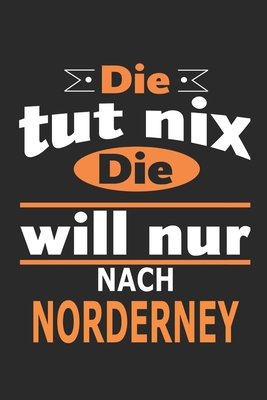 Die tut nix Die will nur nach Norderney: Notizbuch, Geburtstag Geschenk Buch, Notizblock, 110 Seiten, auch als Dekoration in Form eines Schild bzw. Poster mglich - Strimmer, Nadia