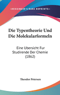 Die Typentheorie Und Die Molekularformeln: Eine Ubersicht Fur Studirende Der Chemie (1862)
