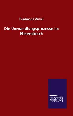 Die Umwandlungsprozesse Im Mineralreich - Zirkel, Ferdinand