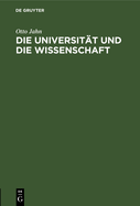 Die Universit?t Und Die Wissenschaft: Rede Am 3. August 1862 Im Namen Der Rheinischen Friedrich-Wilhelms-Universit?t Gehalten