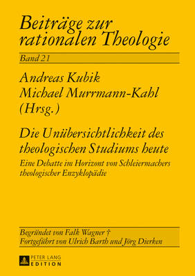 Die Unuebersichtlichkeit Des Theologischen Studiums Heute: Eine Debatte Im Horizont Von Schleiermachers Theologischer Enzyklopaedie - Dierken, Jrg (Editor), and Kubik, Andreas (Editor), and Murrmann-Kahl, Michael (Editor)