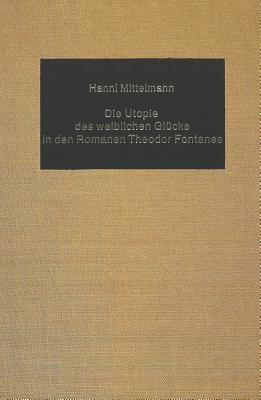 Die Utopie Des Weiblichen Gluecks in Den Romanen Theodor Fontanes - Mommsen, Katharina (Editor), and Mittelmann, Hanni