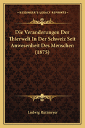 Die Veranderungen Der Thierwelt In Der Schweiz Seit Anwesenheit Des Menschen (1875)