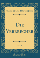 Die Verbrecher, Vol. 4 (Classic Reprint)