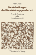 Die Verhei?ungen Der Dienstleistungsgesellschaft: Soziale Befreiung Oder Sozialherrschaft?