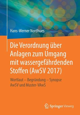 Die Verordnung Uber Anlagen Zum Umgang Mit Wassergefahrdenden Stoffen (Awsv 2017): Wortlaut - Begrundung - Synopse Awsv Und Muster-Vaws - Nordhues, Hans-Werner