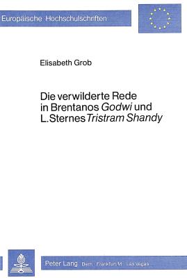 Die Verwilderte Rede in Brentanos Godwi- Und L. Sternes Tristram Shandy: Und L. Sternes Tristram Shandy - Grob, Elisabeth