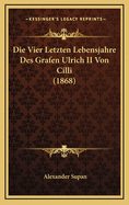 Die Vier Letzten Lebensjahre Des Grafen Ulrich II Von CILLI (1868)