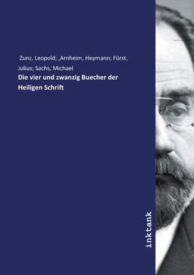 Die vier und zwanzig Buecher der Heiligen Schrift - Zunz, Michael, and Arnheim, Leopold, and Furst, Heymann