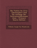 Die Violine Im XVII.: Jahrhundert Und Die Anfange Der Instrumentalcomposition - Von Wasielewski, Wilhelm Joseph