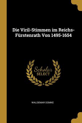 Die Viril-Stimmen im Reichs-Frstenrath Von 1495-1654 - Domke, Waldemar
