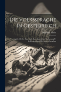 Die Volkssprache In Oesterreich: Vorzglich Ob Der Ens, Nach Ihrer Innerlichen Verfassung U. In Vergleichung Mit Andern Sprachen