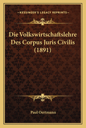 Die Volkswirtschaftslehre Des Corpus Juris Civilis (1891)