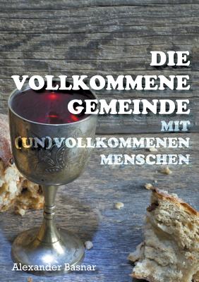 Die vollkommene Gemeinde: mit (un)vollkommenen Menschen - Basnar, Alexander