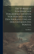 Die Vorhalle Europischer Voelkergeschichten vor Herodotus, um den Kaukasus und an den Gestaden des Pontus.