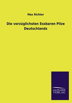 Die vorzglichsten Essbaren Pilze Deutschlands - Richter, Max