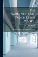 Die Wrmeverluste Durch Ebene Wnde: Unter Besonderer Bercksichtigung Des Bauwesens