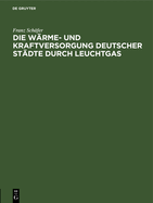 Die W?rme- Und Kraftversorgung Deutscher St?dte Durch Leuchtgas