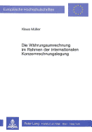 Die Waehrungsumrechnung Im Rahmen Der Internationalen Konzernrechnungslegung: Zur Entwicklung Von Grundsaetzen Ordnungsmaessiger Waehrungsumrechnung Und Eines Darauf Aufbauenden Umrechnungsvorschlages Unter Beruecksichtigung Der Derzeitigen...