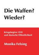 Die Waffen? Wieder?: Kriegsbeginn 1939 und deutsche ?ffentlichkeit