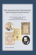 Die wagemutige Erfindung der Logarithmentafeln: Wie Jost B?rgi, John Napier und Henry Briggs das Rechnen revolutionierten